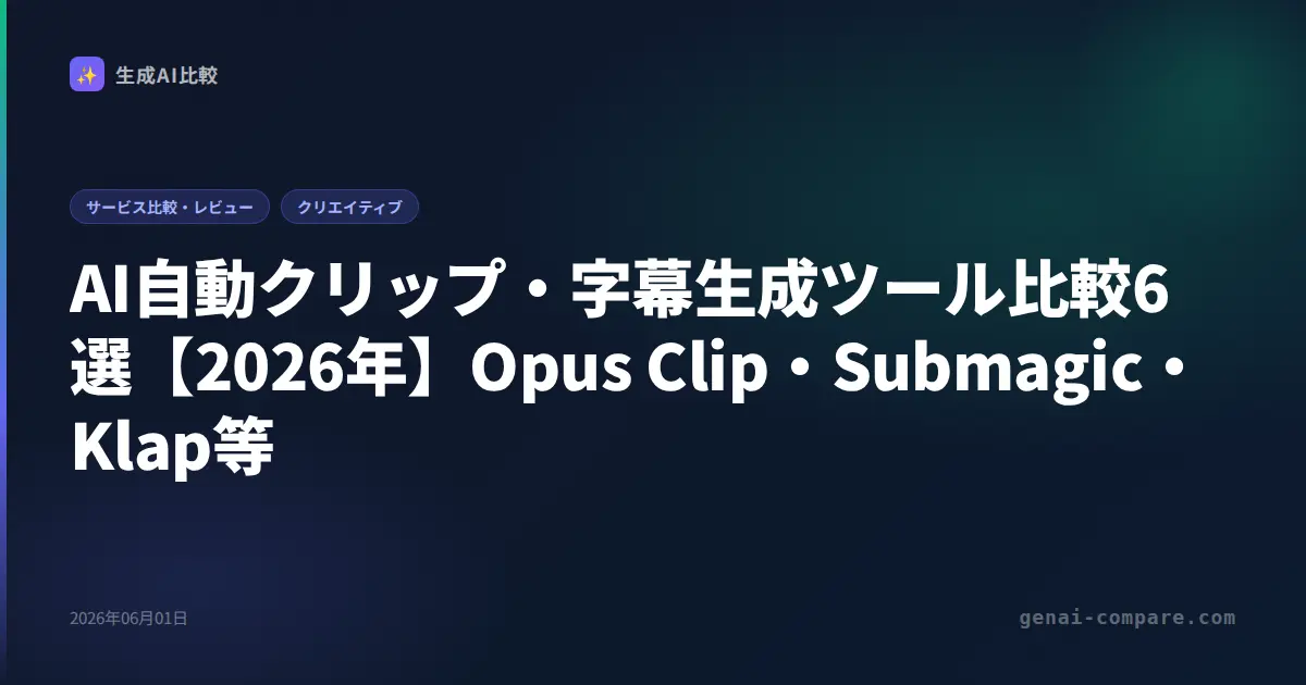 AI自動クリップ・字幕生成ツール比較6選【2026年】Opus Clip・Submagic・Klap等
