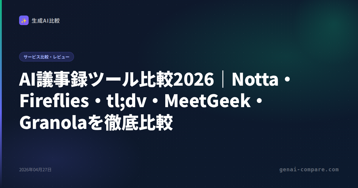 AI議事録ツール比較2026｜Notta・Fireflies・tl;dv・MeetGeek・Granolaを徹底比較