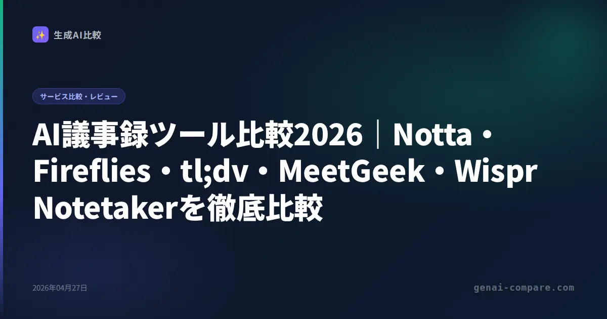 AI議事録ツール比較2026｜Notta・Fireflies・tl;dv・MeetGeek・Wispr Notetakerを徹底比較