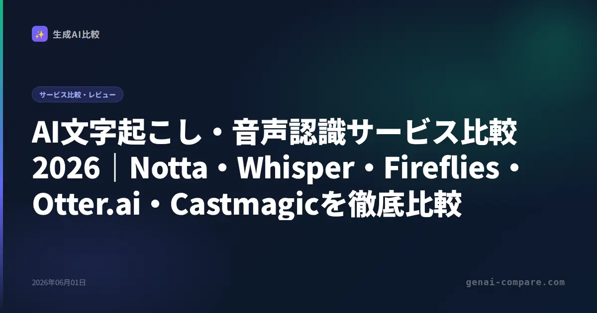AI文字起こし・音声認識サービス比較2026｜Notta・Whisper・Fireflies・Otter.ai・Castmagicを徹底比較