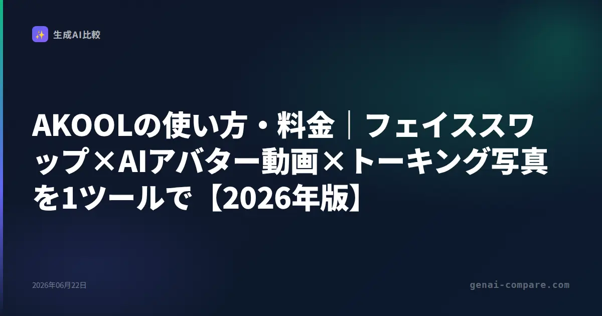 AKOOLの使い方・料金｜フェイススワップ×AIアバター動画×トーキング写真を1ツールで【2026年版】