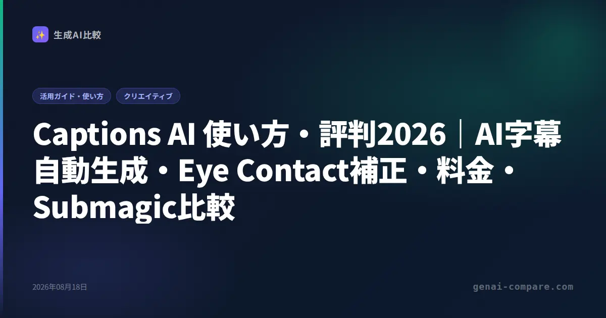 Captions AI 使い方・評判2026｜AI字幕自動生成・Eye Contact補正・料金・Submagic比較