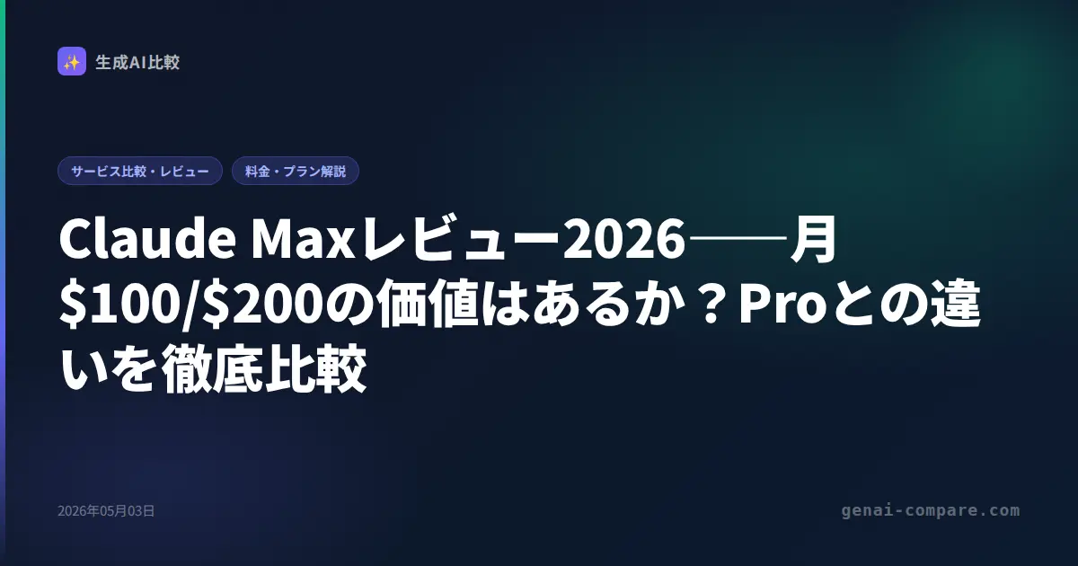 Claude Maxレビュー2026――月$100/$200の価値はあるか？Proとの違いを徹底比較