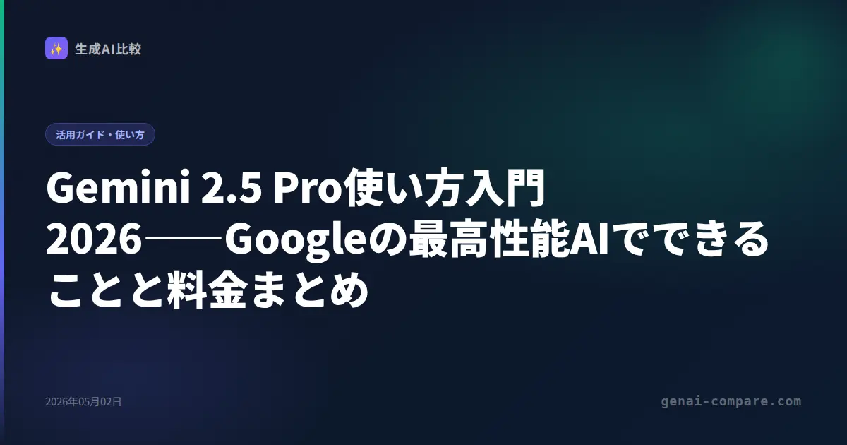 Gemini 2.5 Pro使い方入門2026――Googleの最高性能AIでできることと料金まとめ
