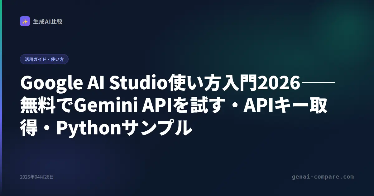 Google AI Studio使い方入門2026――無料でGemini APIを試す・APIキー取得・Pythonサンプル