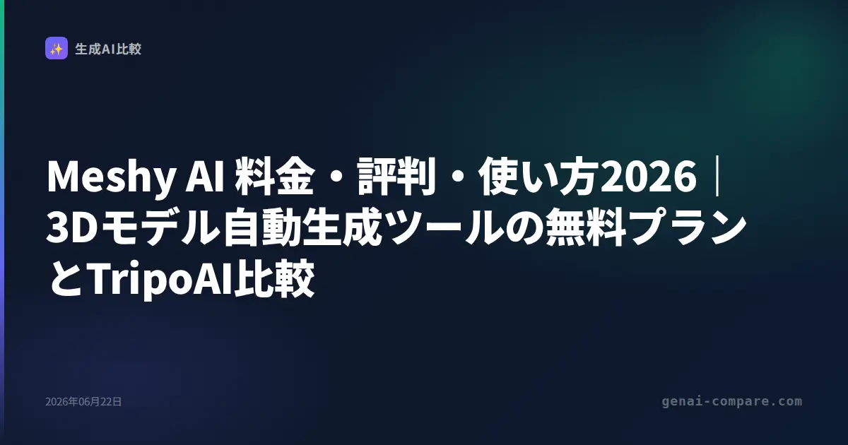 Meshy AI 料金・評判・使い方2026｜3Dモデル自動生成ツールの無料プランとTripoAI比較