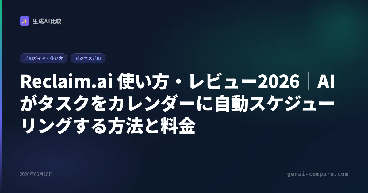 Reclaim.ai 使い方・レビュー2026｜AIがタスクをカレンダーに自動スケジューリングする方法と料金