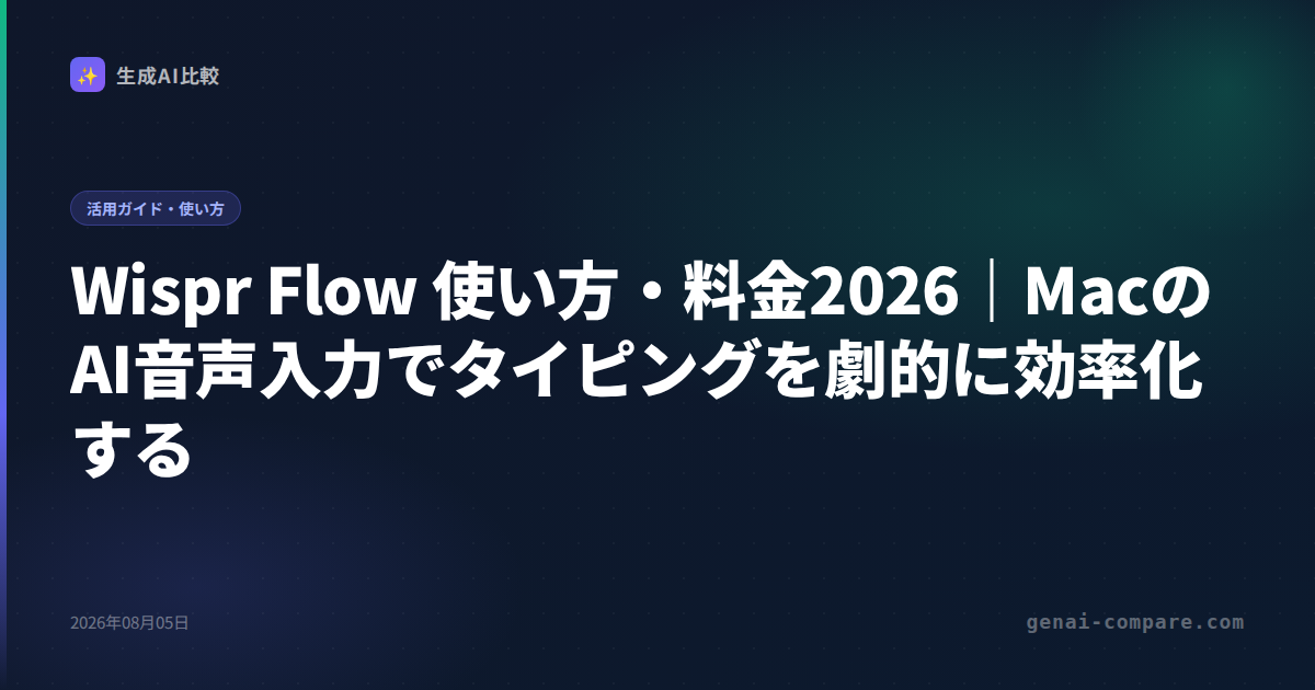 Wispr Flow 使い方・料金2026｜MacのAI音声入力でタイピングを劇的に効率化する